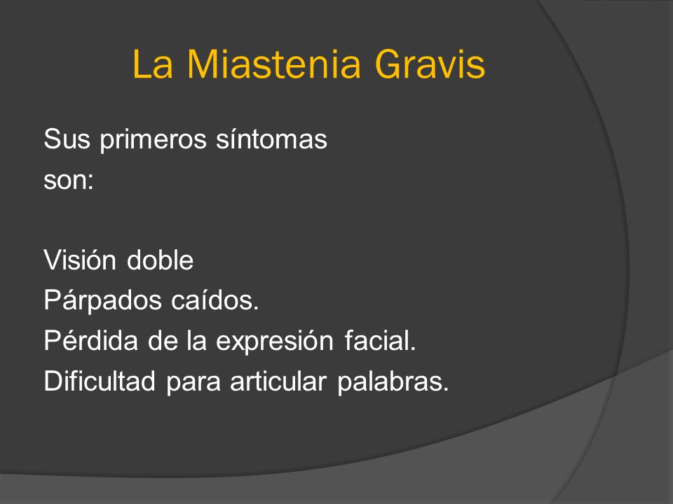 La Miastenia Gravis Sus primeros síntomas son: Visión doble Párpados caídos.