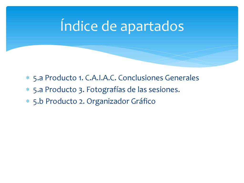 Índice de apartados 5.a Producto 1. C.A.I.A.C. Conclusiones Generales