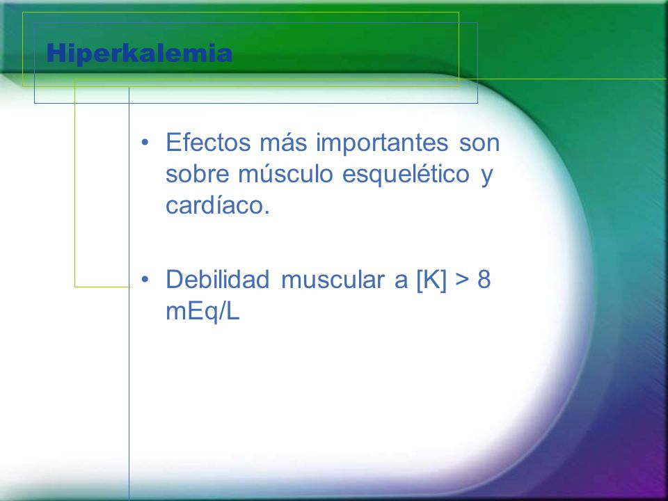 Hiperkalemia Efectos más importantes son sobre músculo esquelético y cardíaco.