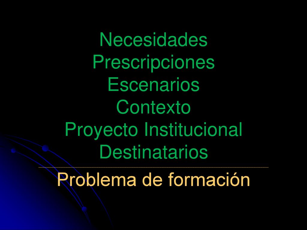 Necesidades Prescripciones Escenarios Contexto Proyecto Institucional Destinatarios __________________________________________________________________________________________________ Problema de formación