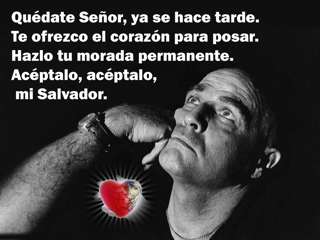 Quédate Señor, ya se hace tarde. Te ofrezco el corazón para posar