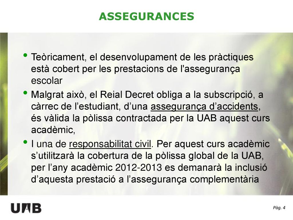 ASSEGURANCES Teòricament, el desenvolupament de les pràctiques està cobert per les prestacions de l assegurança escolar.