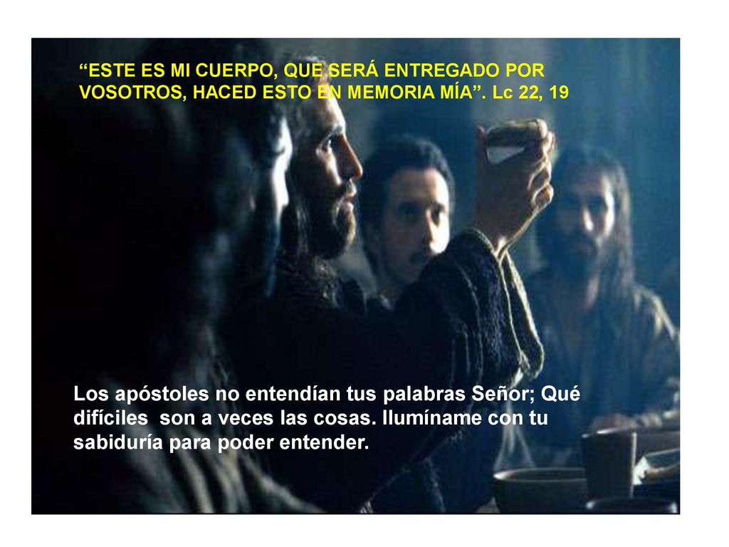 ESTE ES MI CUERPO, QUE SERÁ ENTREGADO POR VOSOTROS, HACED ESTO EN MEMORIA MÍA . Lc 22, 19