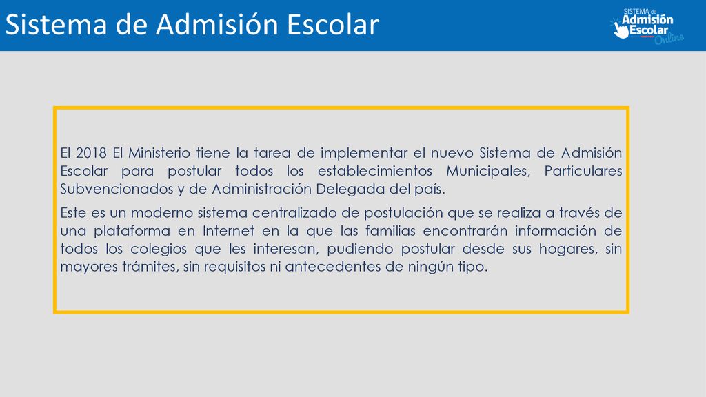 El 2018 El Ministerio tiene la tarea de implementar el nuevo Sistema de Admisión Escolar para postular todos los establecimientos Municipales, Particulares Subvencionados y de Administración Delegada del país.