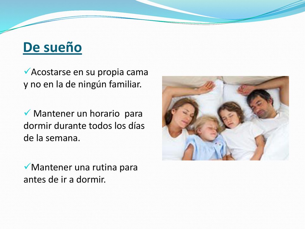 De sueño Acostarse en su propia cama y no en la de ningún familiar.