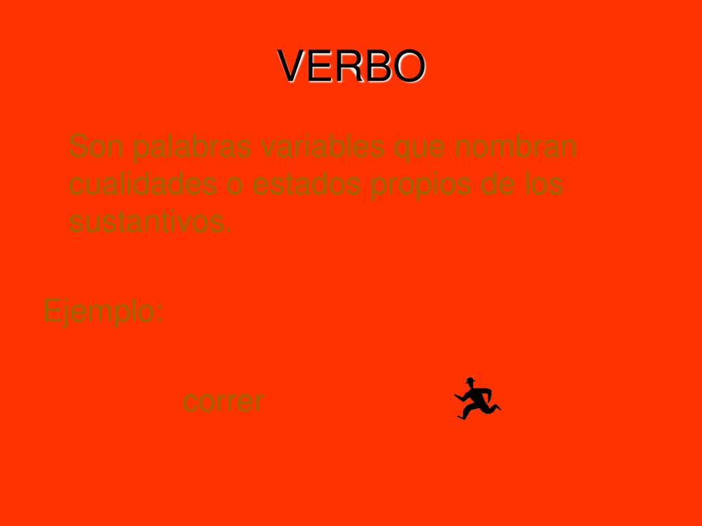 VERBO Son palabras variables que nombran cualidades o estados propios de los sustantivos. Ejemplo: