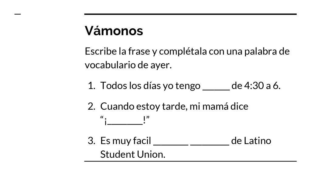 Vámonos Escribe la frase y complétala con una palabra de vocabulario de ayer. Todos los días yo tengo _______ de 4:30 a 6.