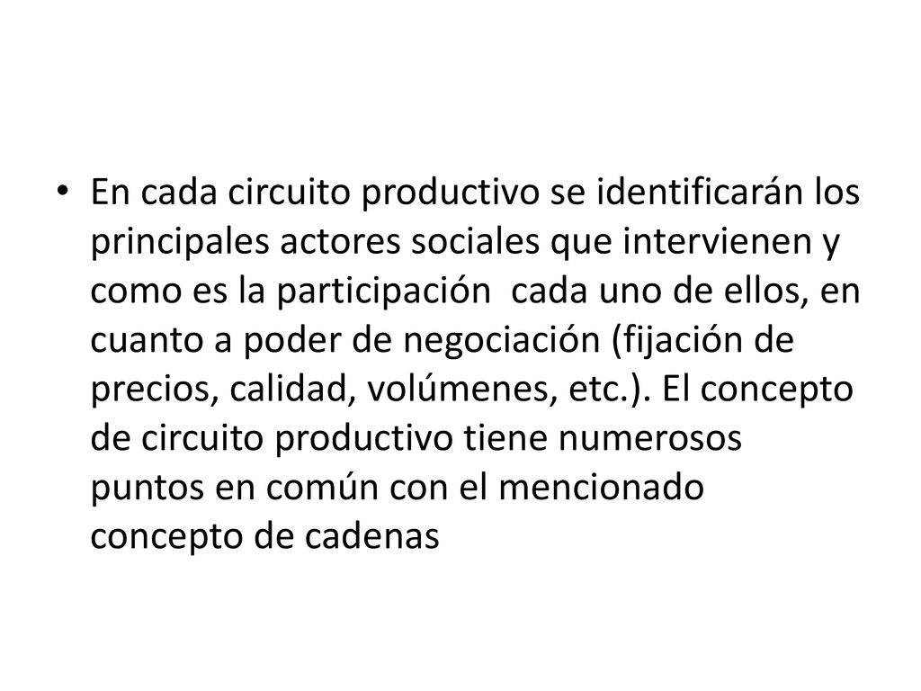 En cada circuito productivo se identificarán los principales actores sociales que intervienen y como es la participación cada uno de ellos, en cuanto a poder de negociación (fijación de precios, calidad, volúmenes, etc.).
