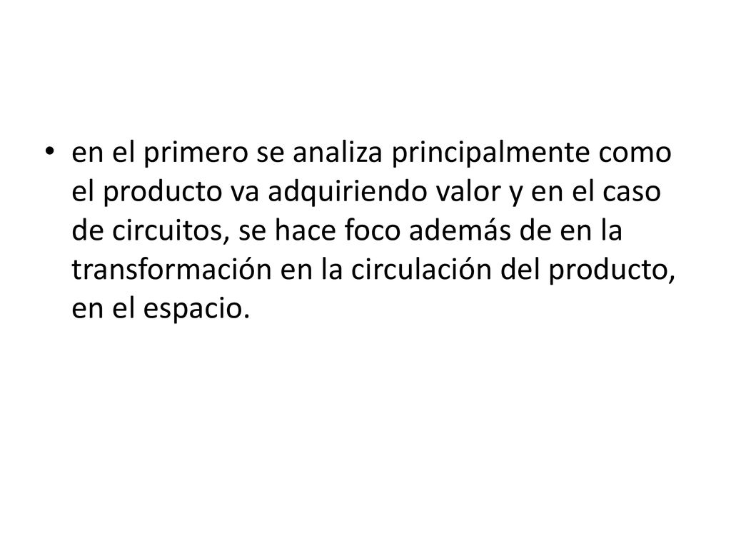 en el primero se analiza principalmente como el producto va adquiriendo valor y en el caso de circuitos, se hace foco además de en la transformación en la circulación del producto, en el espacio.