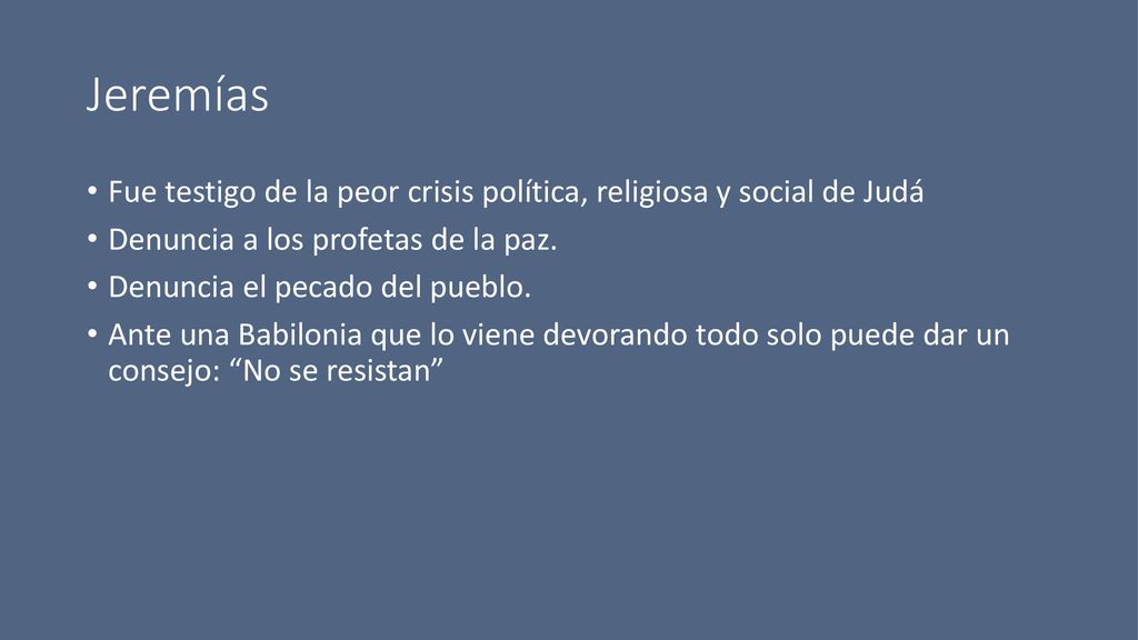 Jeremías Fue testigo de la peor crisis política, religiosa y social de Judá. Denuncia a los profetas de la paz.