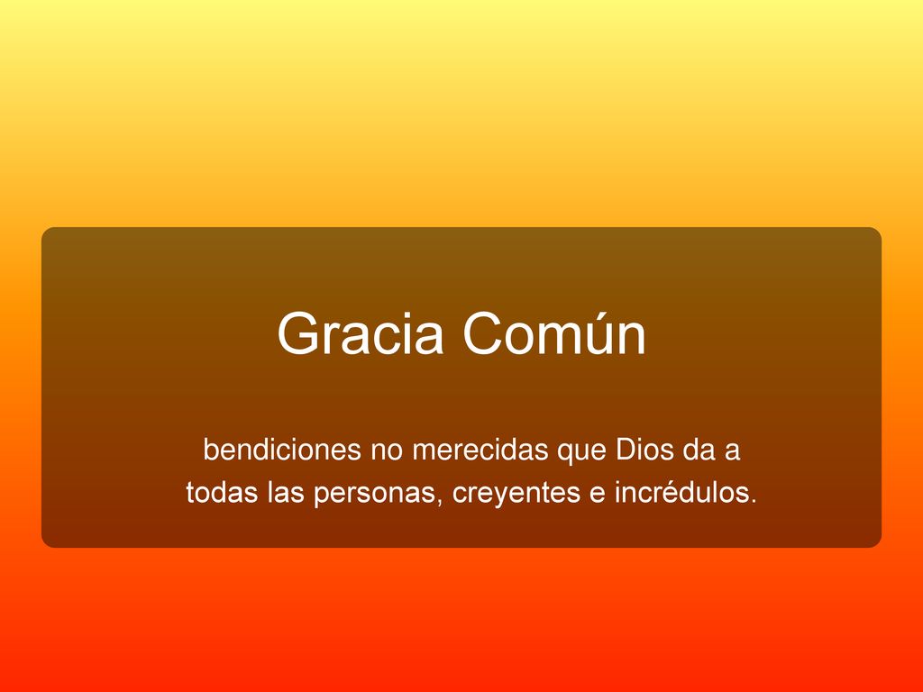Gracia Común ———— Gracia Común: Definición Mateo 5: Amen a sus enemigos Dios es bueno con todos. [ Salmo 145]