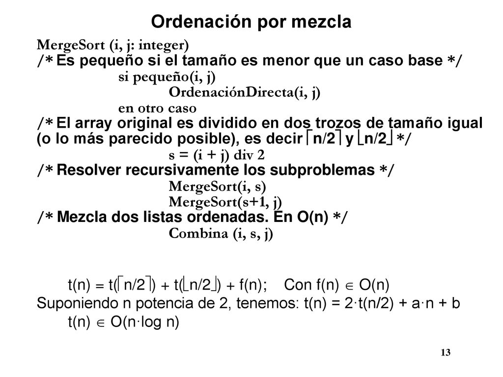 Ordenación por mezcla MergeSort (i, j: integer) /* Es pequeño si el tamaño es menor que un caso base */ si pequeño(i, j)