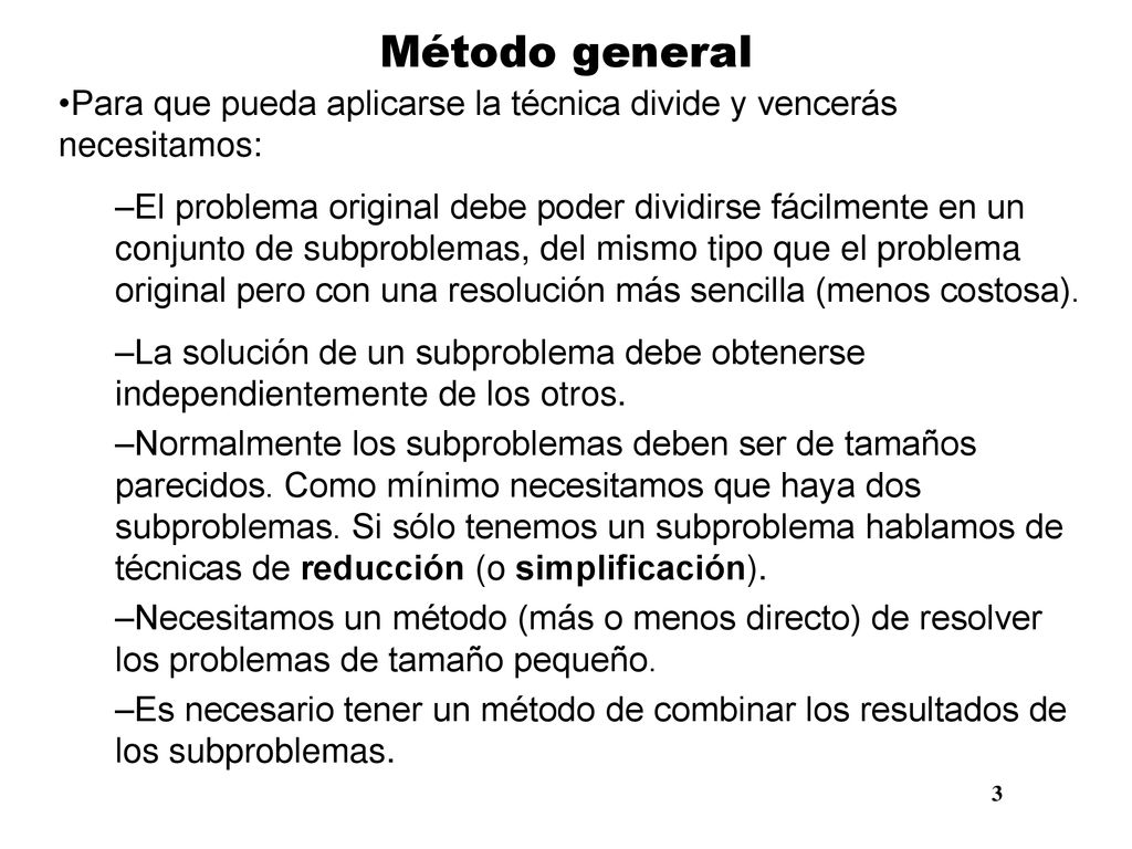 Método general Para que pueda aplicarse la técnica divide y vencerás necesitamos: