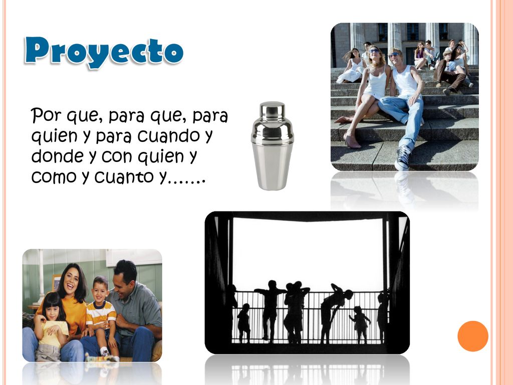 Proyecto Por que, para que, para quien y para cuando y donde y con quien y como y cuanto y…….