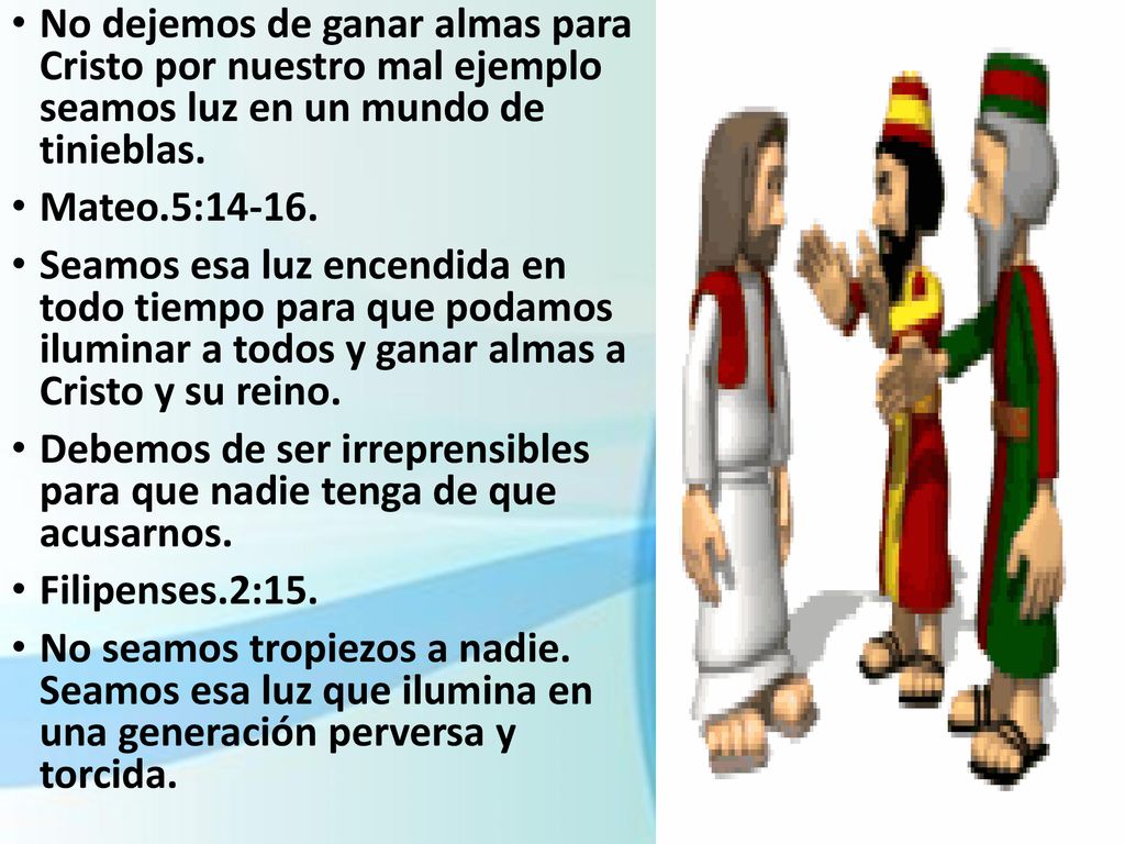 No dejemos de ganar almas para Cristo por nuestro mal ejemplo seamos luz en un mundo de tinieblas.