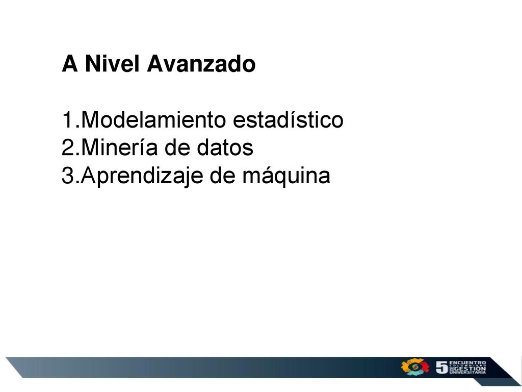 A Nivel Avanzado Modelamiento estadístico Minería de datos Aprendizaje de máquina