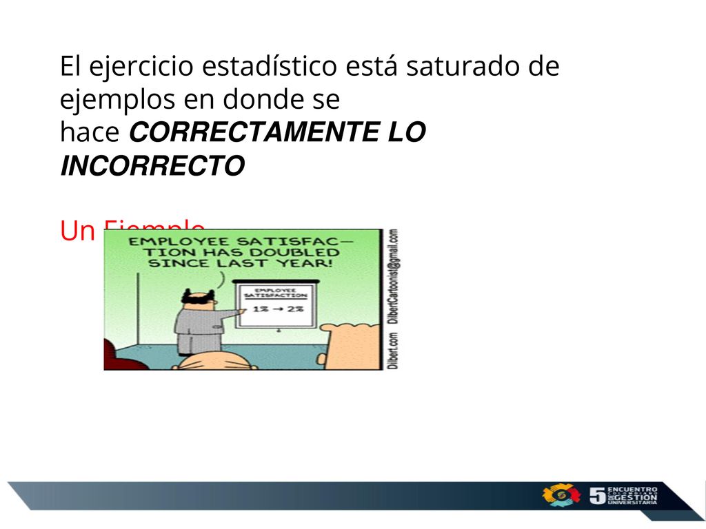 El ejercicio estadístico está saturado de ejemplos en donde se hace CORRECTAMENTE LO INCORRECTO