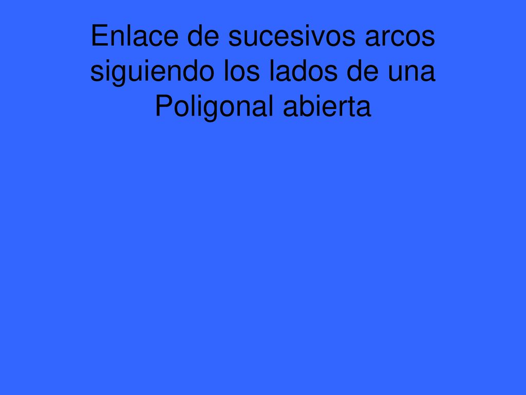 Enlace de sucesivos arcos siguiendo los lados de una Poligonal abierta