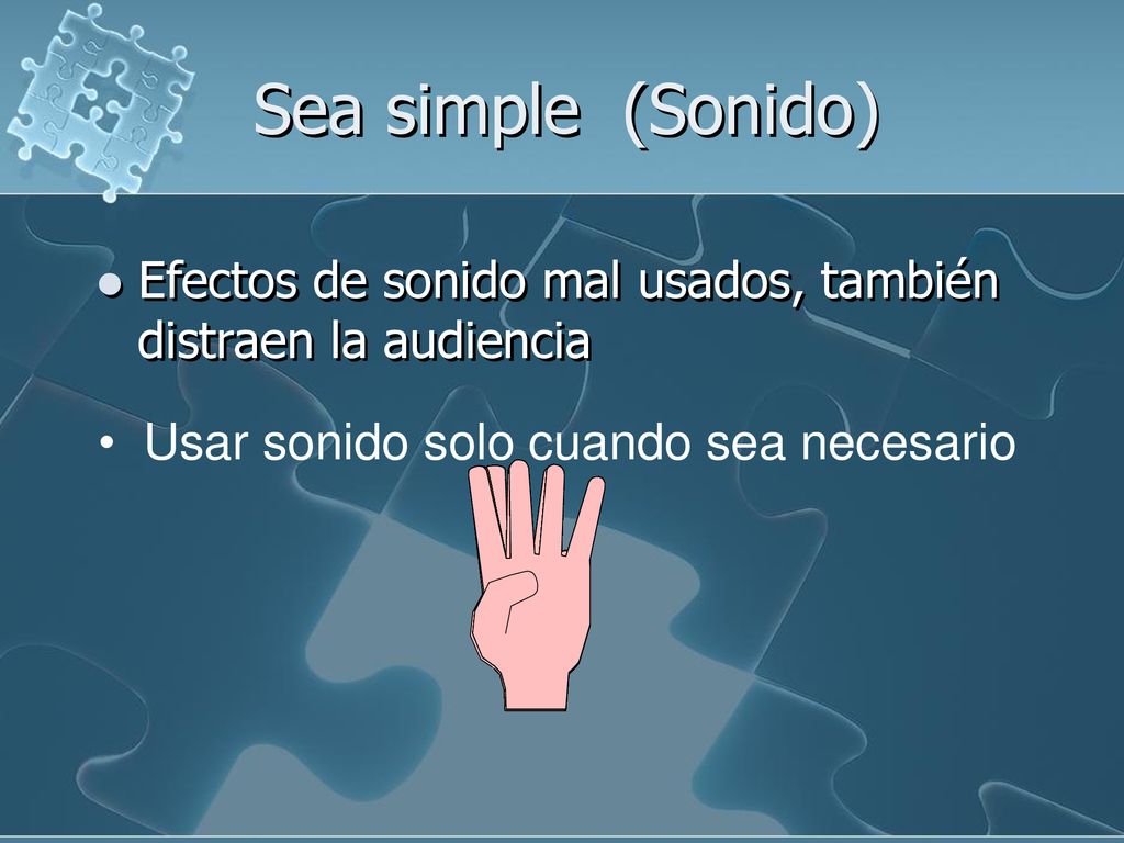 Sea simple (Sonido) Efectos de sonido mal usados, también distraen la audiencia.
