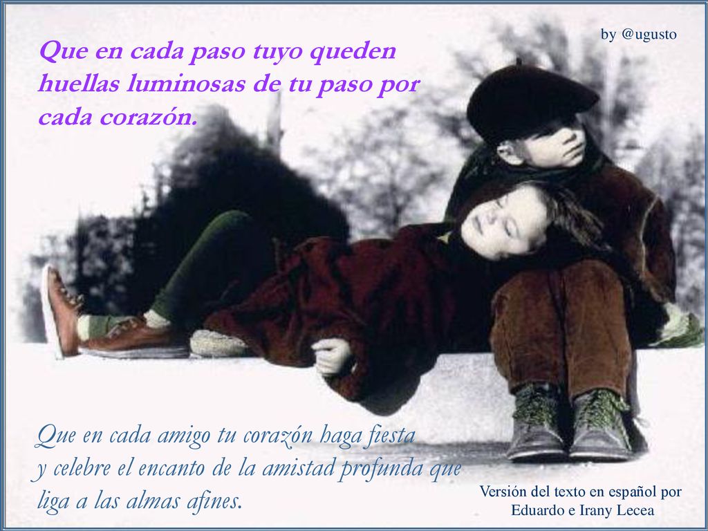 Que en cada paso tuyo queden huellas luminosas de tu paso por cada corazón.
