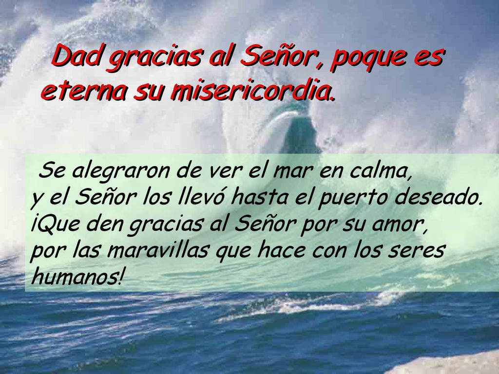 Dad gracias al Señor, poque es eterna su misericordia.