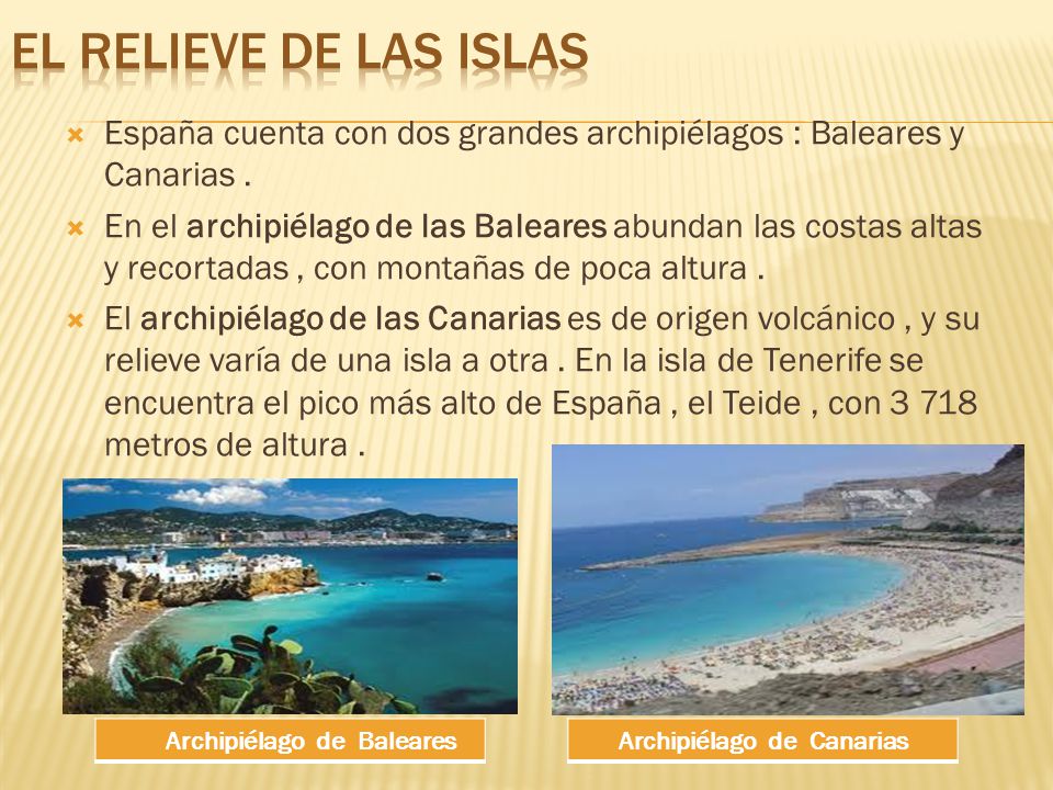 EL RELIEVE DE LAS ISLAS España cuenta con dos grandes archipiélagos : Baleares y Canarias .