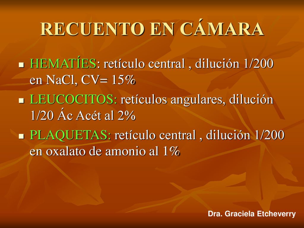 RECUENTO EN CÁMARA HEMATÍES: retículo central , dilución 1/200 en NaCl, CV= 15% LEUCOCITOS: retículos angulares, dilución 1/20 Ác Acét al 2%
