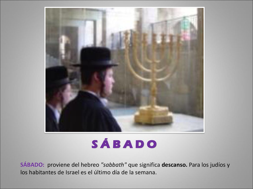 S Á B A D O SÁBADO: proviene del hebreo sabbath que significa descanso.