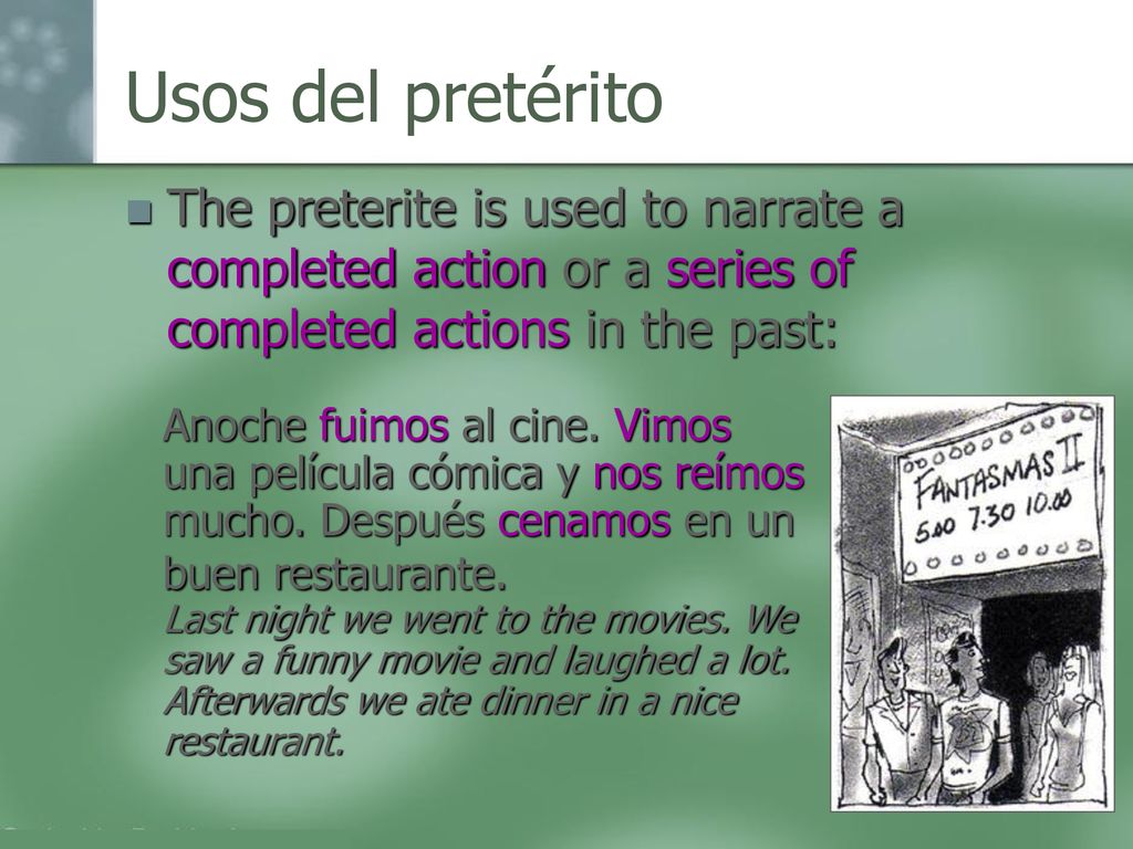 Usos del pretérito The preterite is used to narrate a completed action or a series of completed actions in the past: