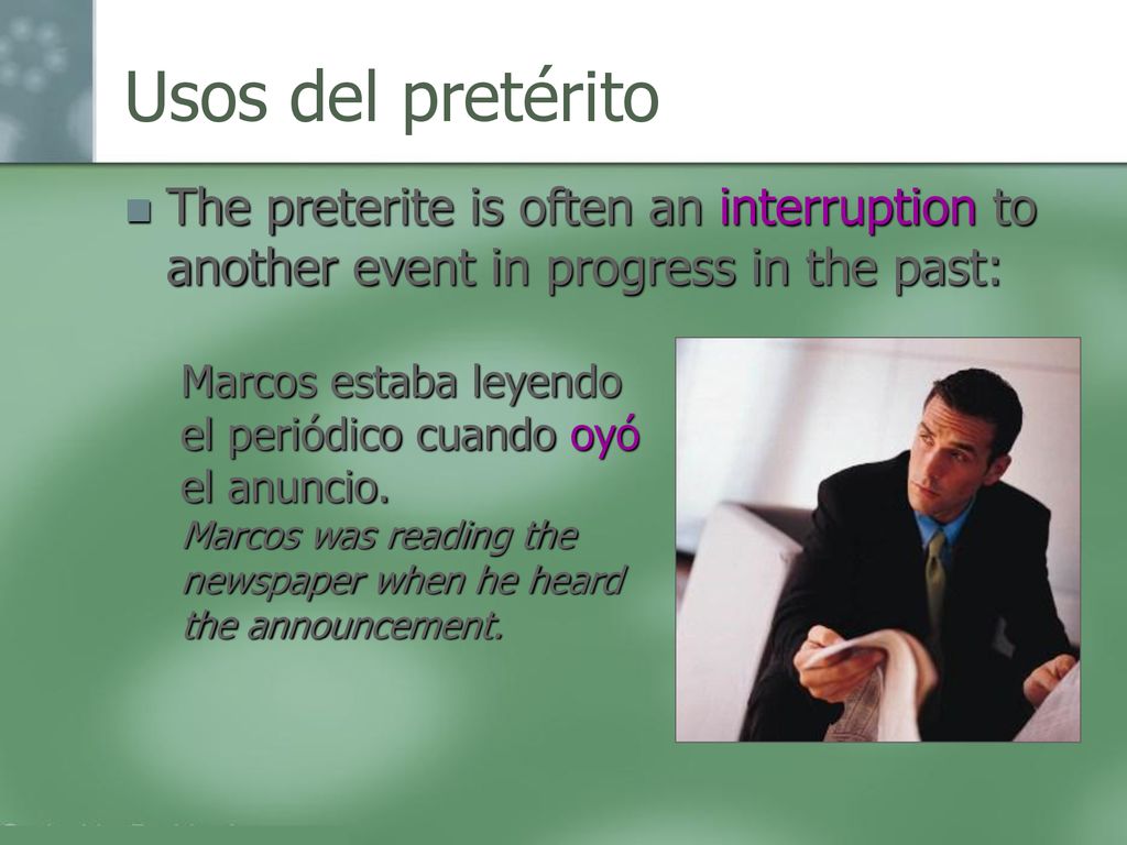 Usos del pretérito The preterite is often an interruption to another event in progress in the past: