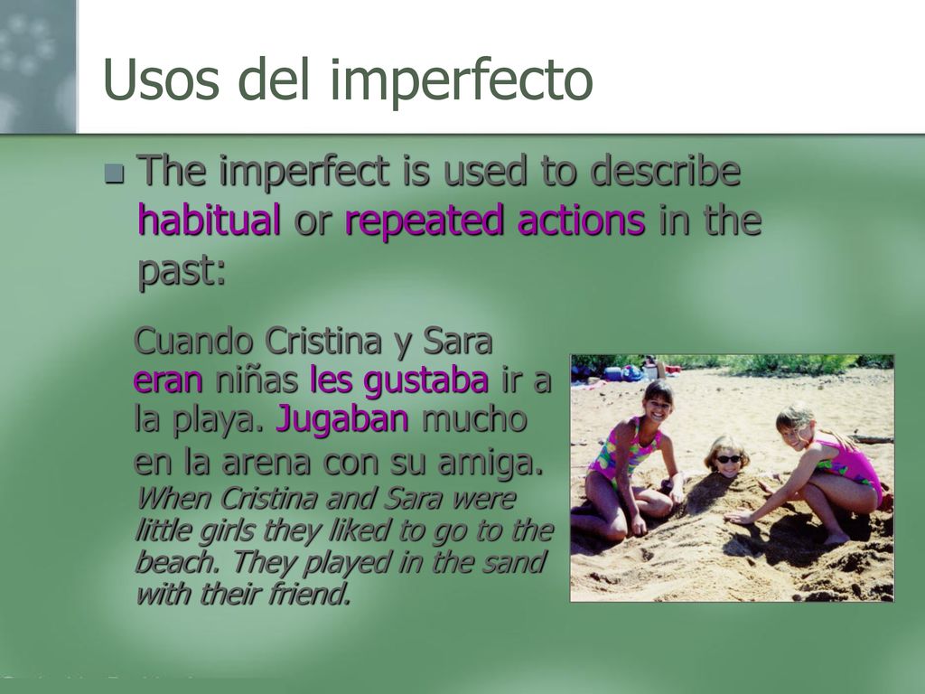 Usos del imperfecto The imperfect is used to describe habitual or repeated actions in the past: