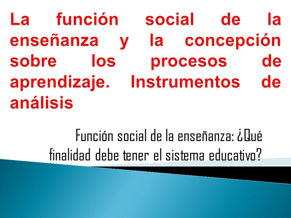 La función social de la enseñanza y la concepción sobre los procesos de aprendizaje. Instrumentos de análisis