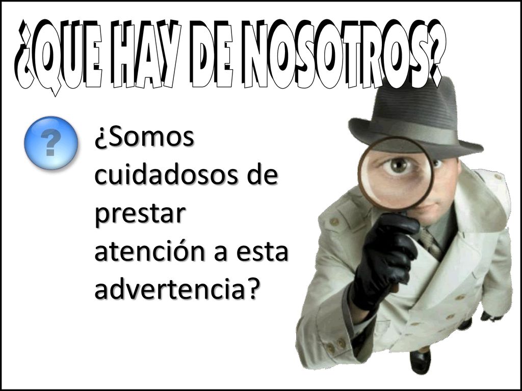 ¿QUE HAY DE NOSOTROS ¿Somos cuidadosos de prestar atención a esta advertencia