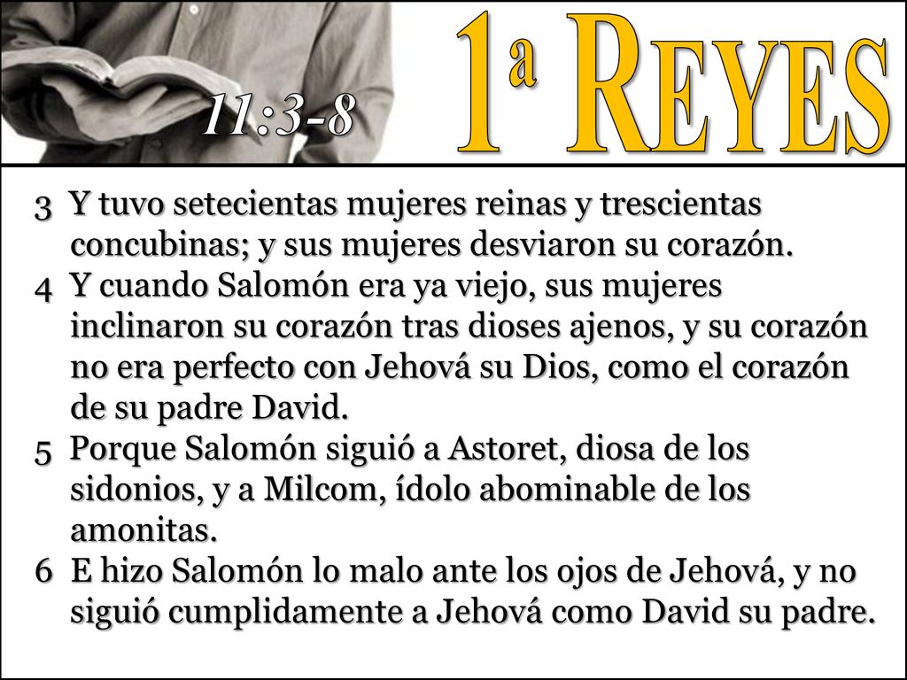 1ª Reyes 11: Y tuvo setecientas mujeres reinas y trescientas concubinas; y sus mujeres desviaron su corazón.