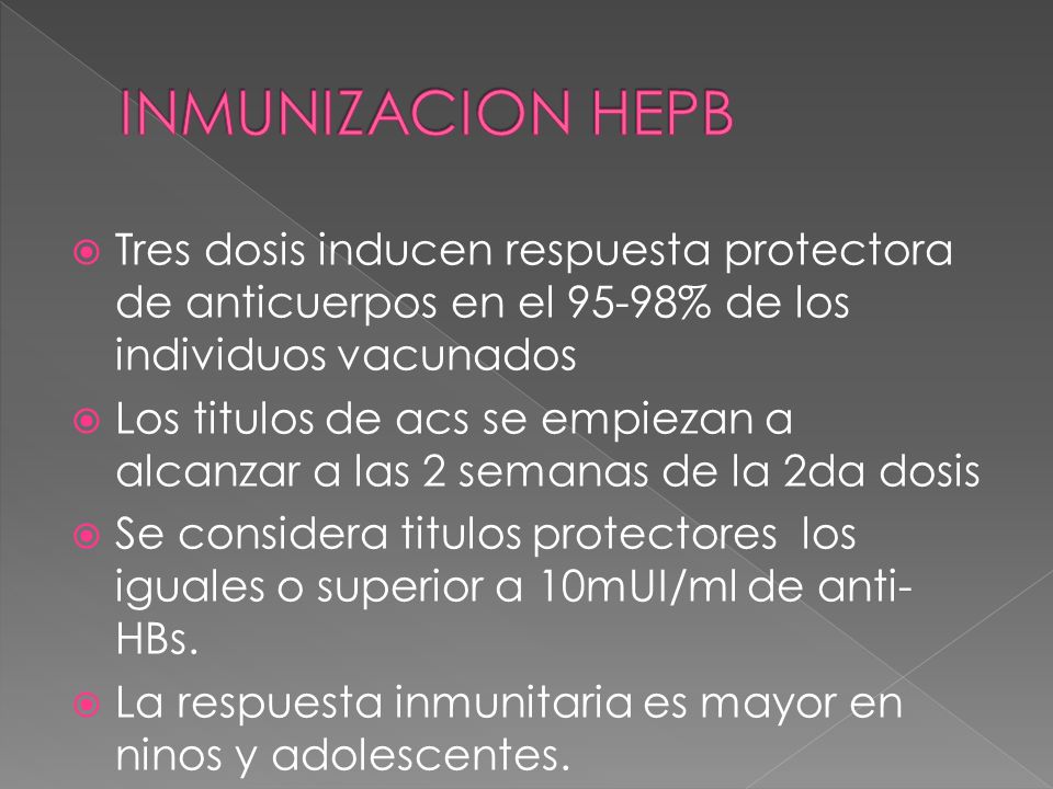 INMUNIZACION HEPB Tres dosis inducen respuesta protectora de anticuerpos en el 95-98% de los individuos vacunados.