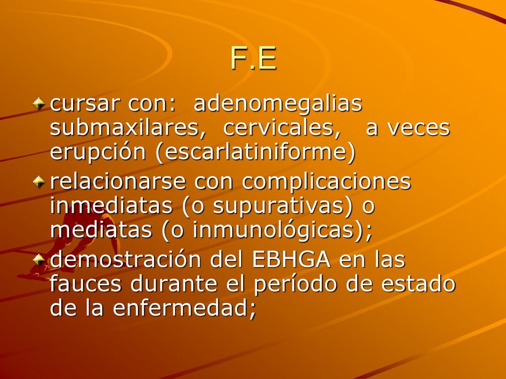 F.E cursar con: adenomegalias submaxilares, cervicales, a veces erupción (escarlatiniforme)