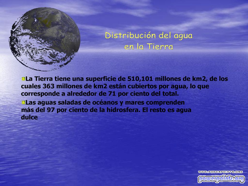 La Tierra tiene una superficie de 510,101 millones de km2, de los cuales 363 millones de km2 están cubiertos por agua, lo que corresponde a alrededor de 71 por ciento del total.