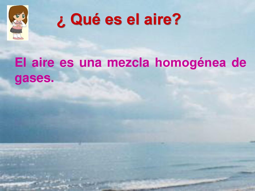 ¿ Qué es el aire El aire es una mezcla homogénea de gases.