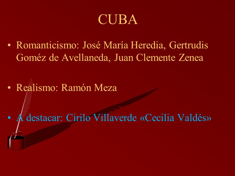 CUBA Romanticismo: José María Heredia, Gertrudis Goméz de Avellaneda, Juan Clemente Zenea. Realismo: Ramón Meza.