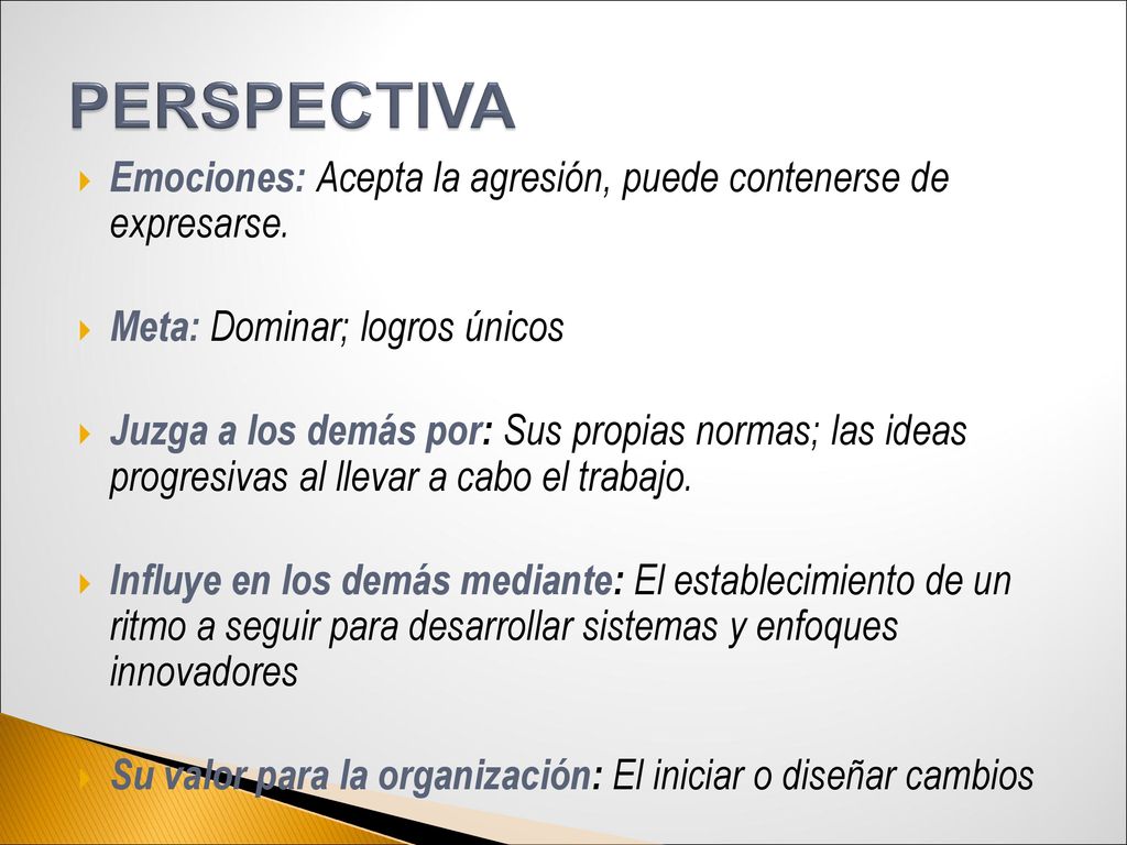 PERSPECTIVA Emociones: Acepta la agresión, puede contenerse de expresarse. Meta: Dominar; logros únicos.