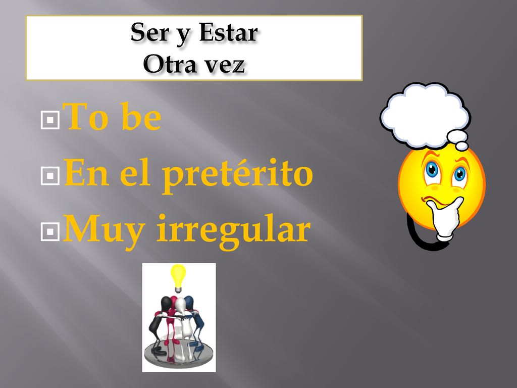 Ser y Estar Otra vez To be En el pretérito Muy irregular