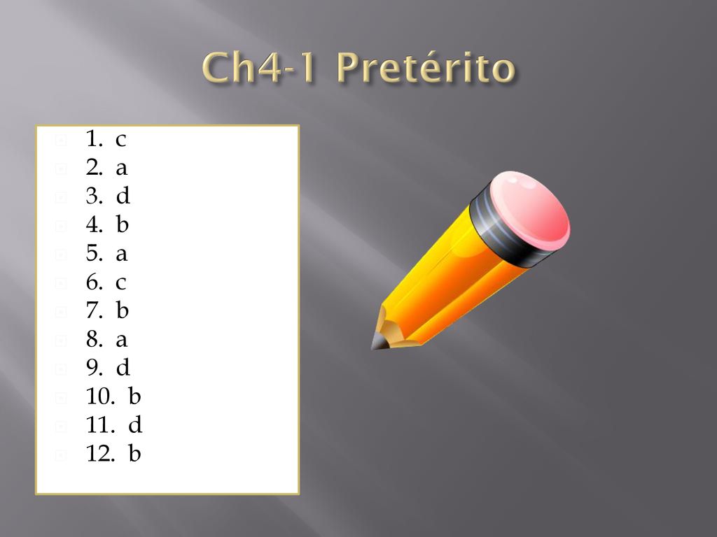 Ch4-1 Pretérito 1. c 2. a 3. d 4. b 5. a 6. c 7. b 8. a 9. d 10. b