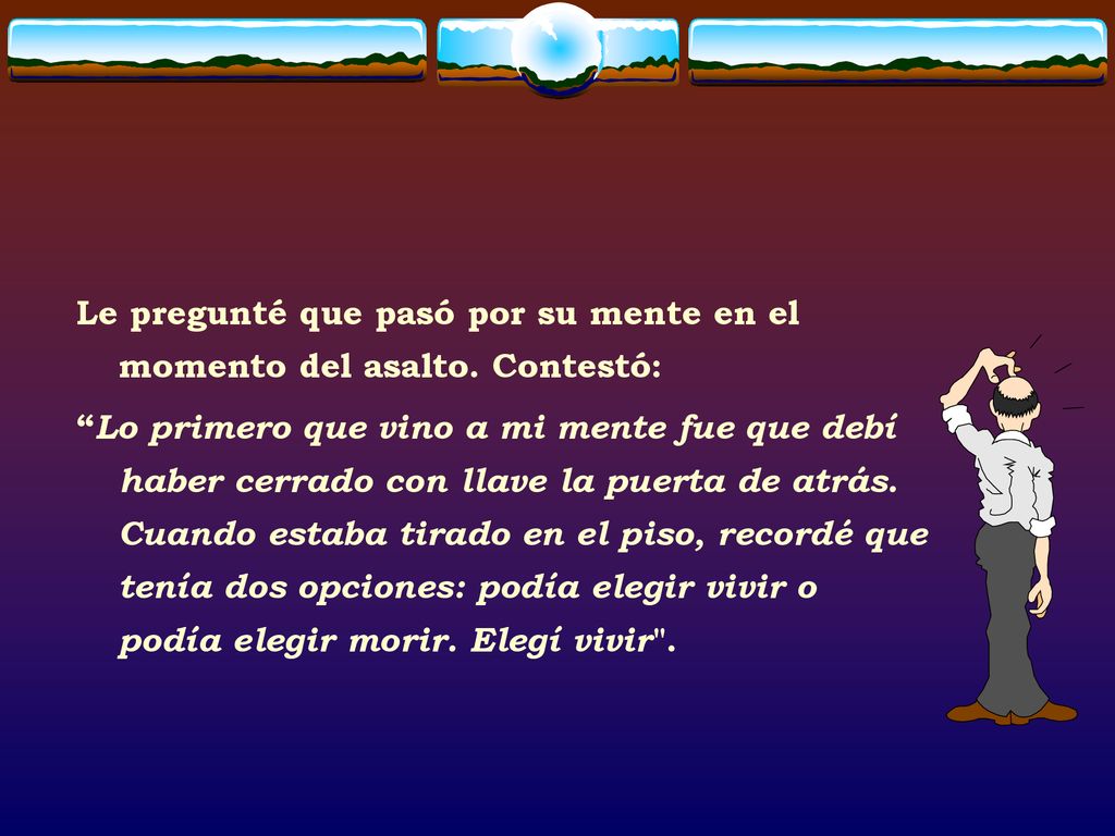 Le pregunté que pasó por su mente en el momento del asalto. Contestó: