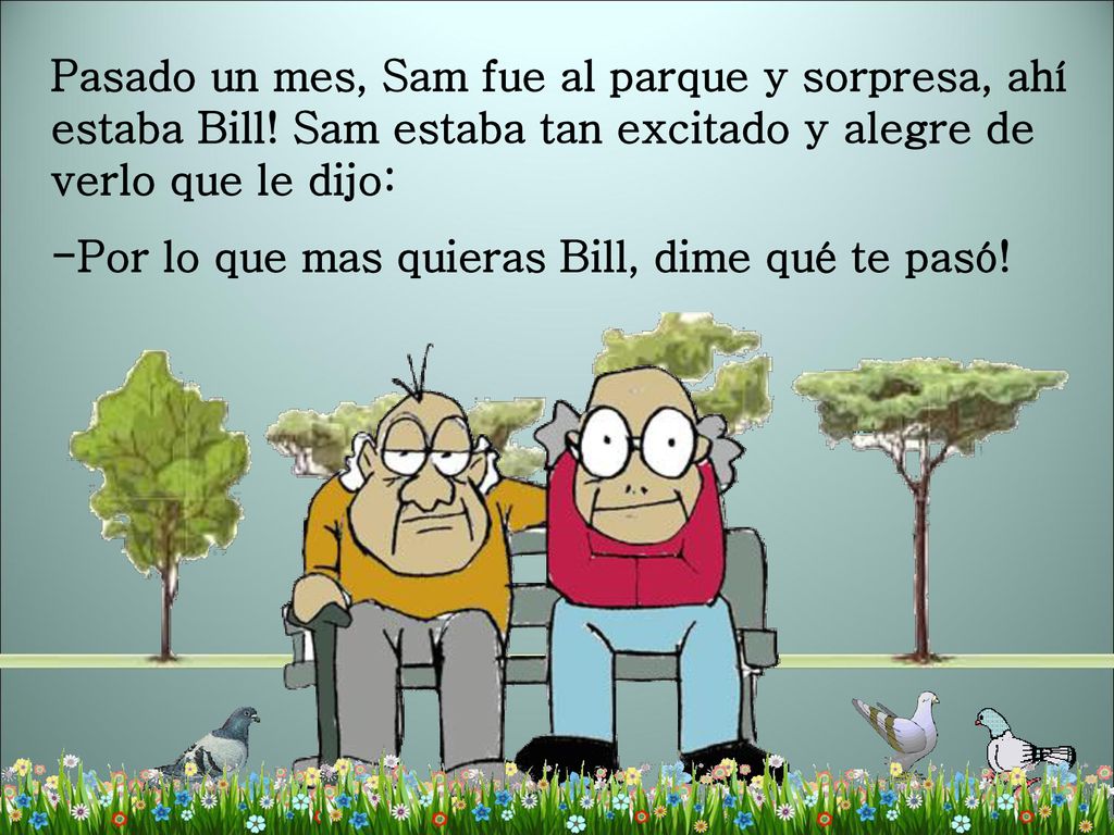 Pasado un mes, Sam fue al parque y sorpresa, ahí estaba Bill