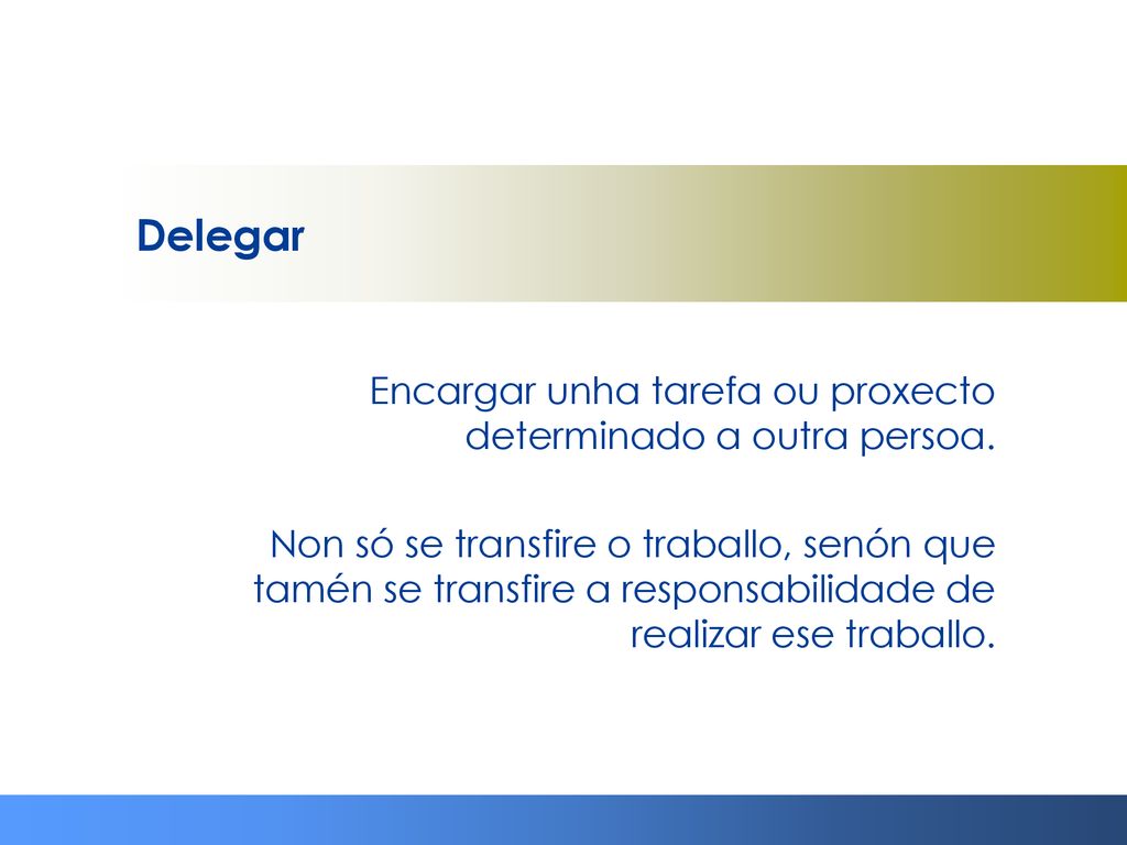 Delegar Encargar unha tarefa ou proxecto determinado a outra persoa.