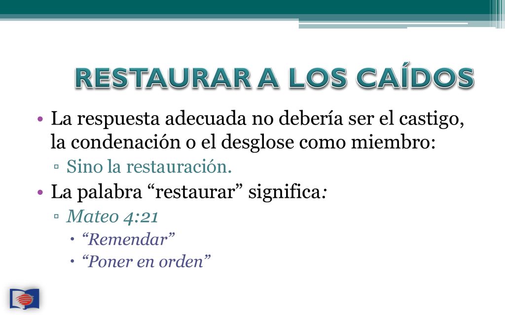 RESTAURAR A LOS CAÍDOS La respuesta adecuada no debería ser el castigo, la condenación o el desglose como miembro: