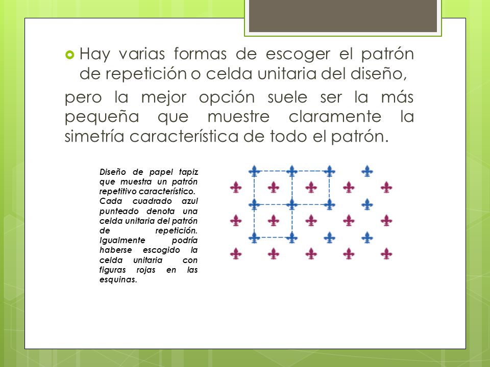 Hay varias formas de escoger el patrón de repetición o celda unitaria del diseño,