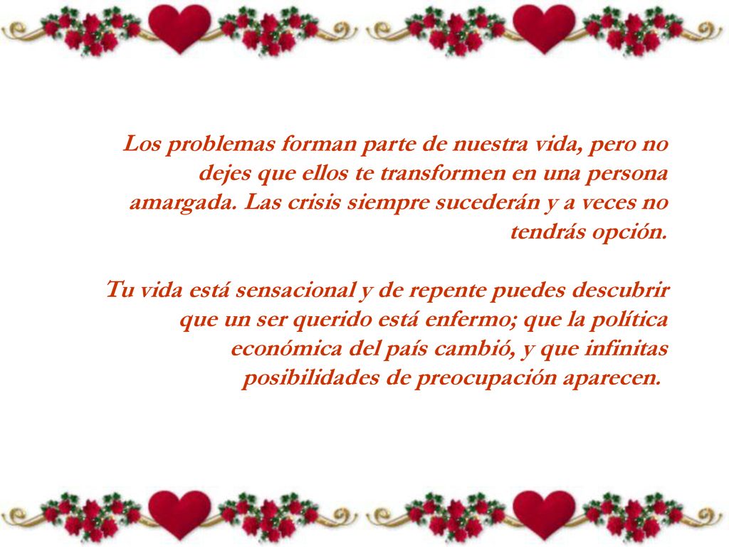 Los problemas forman parte de nuestra vida, pero no dejes que ellos te transformen en una persona amargada.