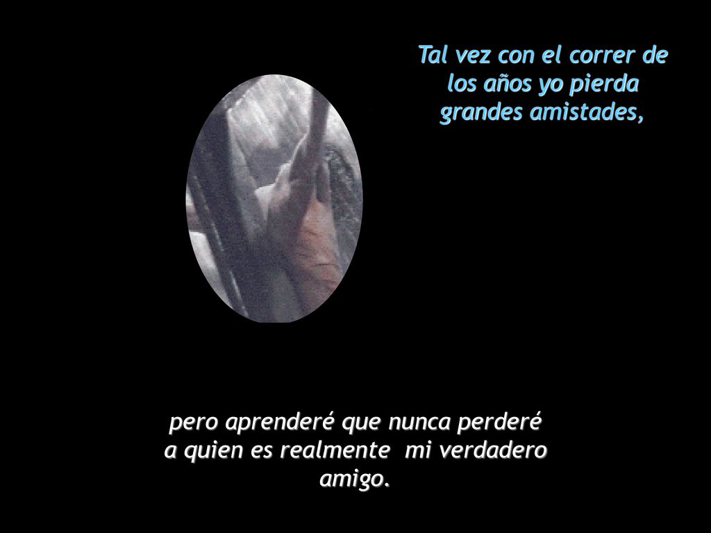 Tal vez con el correr de los años yo pierda grandes amistades,
