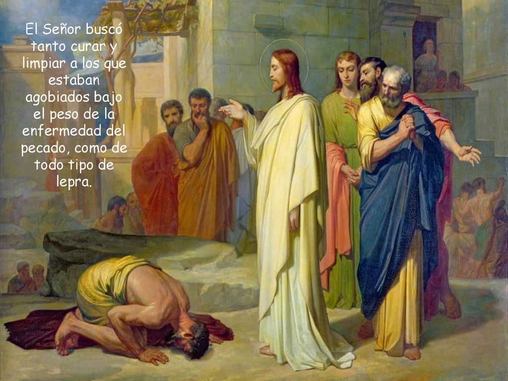 El Señor buscó tanto curar y limpiar a los que estaban agobiados bajo el peso de la enfermedad del pecado, como de todo tipo de lepra.